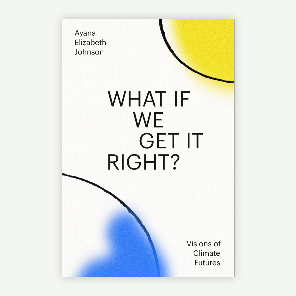 Book cover of What If We Get It Right? by Ayana Elizabeth Johnson, exploring climate solutions and sustainable futures.